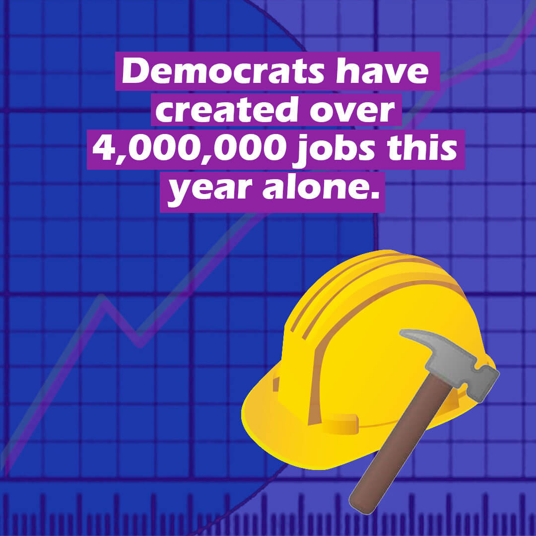 Thanks to Joe Biden and Democrats in Congress, our economy has added over 4,000,000 new jobs so far this year. Democrats are delivering MONEY in pockets and WORKERS back in jobs. Image