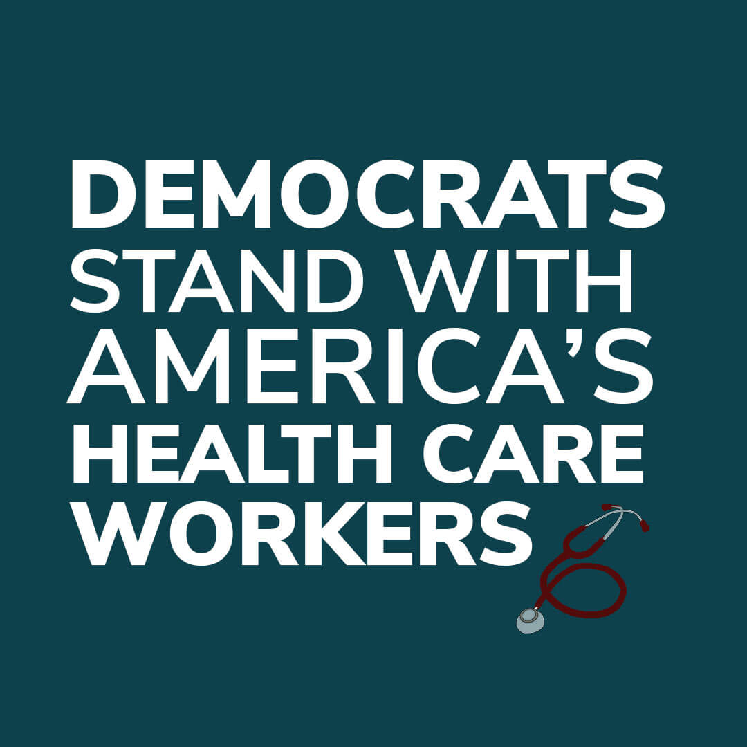 Healthcare workers are the backbone of our country and our economy. Democrats are fighting for them. Image