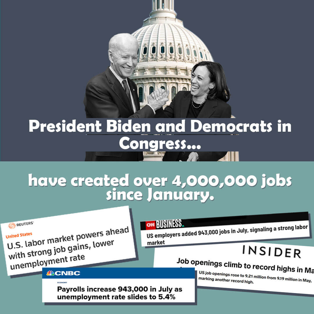 Thanks to Joe Biden and Democrats in Congress, our economy has added over 4,000,000 new jobs so far this year. Democrats are delivering MONEY in pockets and WORKERS back in jobs.
 Image